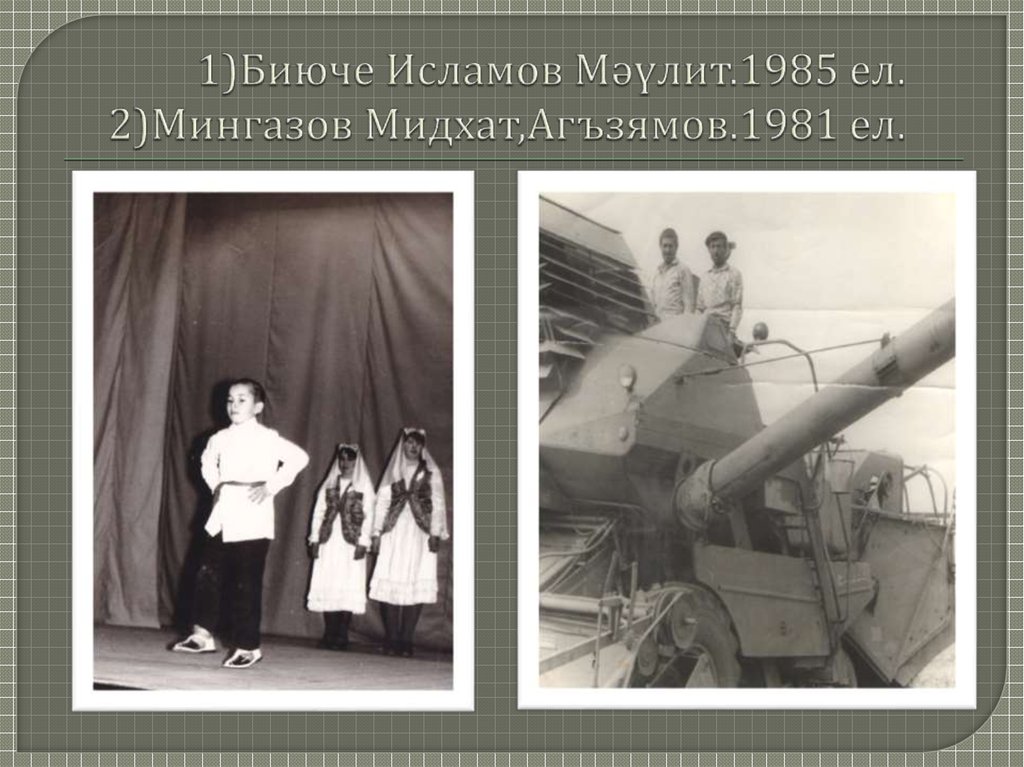 1)Биюче Исламов Мәүлит.1985 ел. 2)Мингазов Мидхат,Агъзямов.1981 ел.