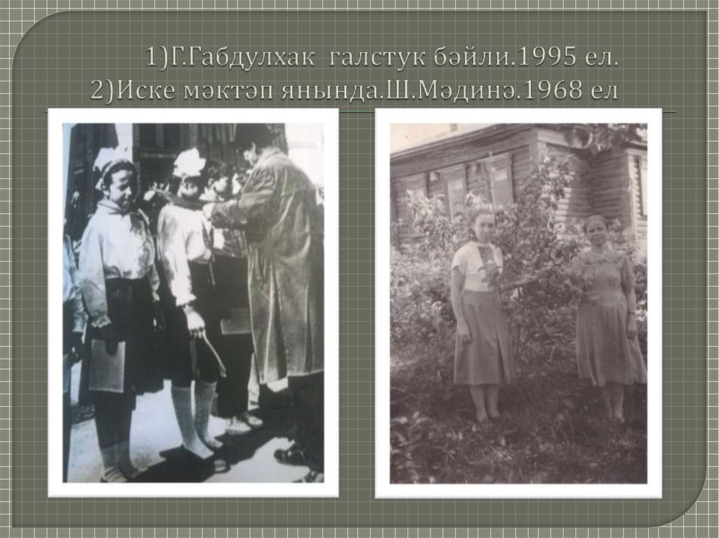 1)Г.Габдулхак галстук бәйли.1995 ел. 2)Иске мәктәп янында.Ш.Мәдинә.1968 ел