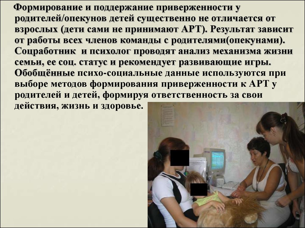 Формирование и поддержание приверженности у родителей/опекунов детей существенно не отличается от взрослых (дети сами не принимают АРТ). Р