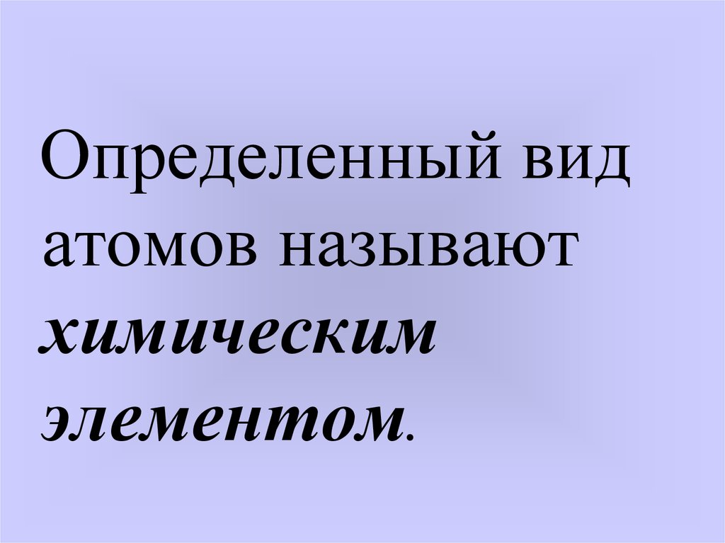 Определенный тип атомов. Определённый вид атомов называют. Определённый вид атомов это. Определения вид атома это. Разновидности атомных...называют....