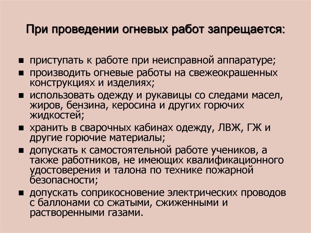 К огневым работам относятся производственные операции. Мероприятия при проведении огневых работ. Требования безопасности при проведении огневых работ. Организационные мероприятия при проведении огневых работ. При выполнении огневых работ запрещается:.