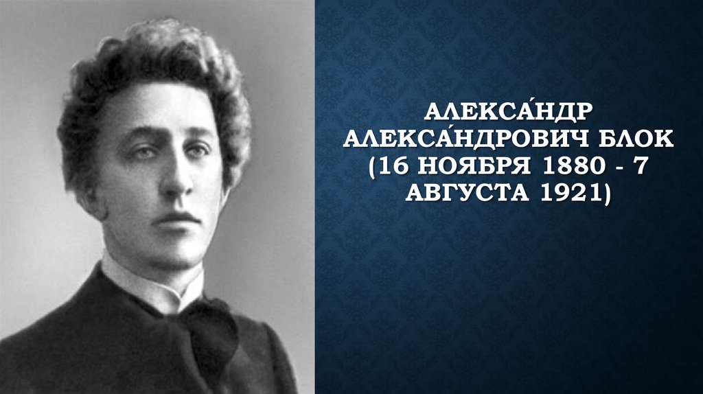 Алекса́ндр Алекса́ндрович Блок (16 ноября 1880 - 7 августа 1921)