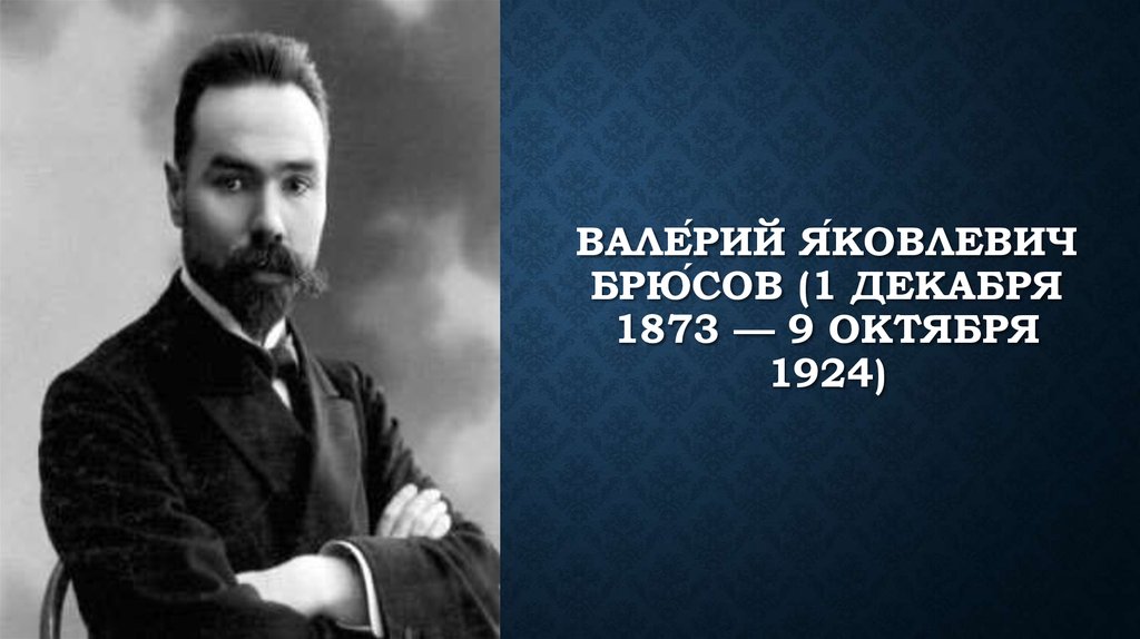 Вале́рий Я́ковлевич Брю́сов (1 декабря 1873 — 9 октября 1924)