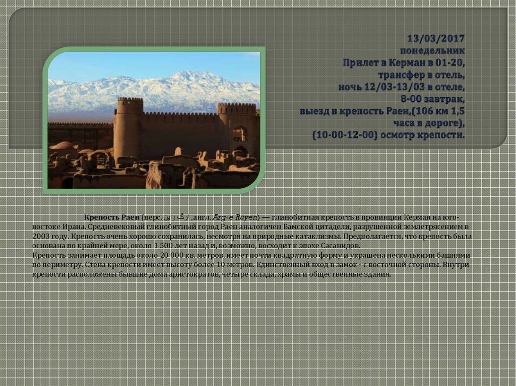 13/03/2017 понедельник Прилет в Керман в 01-20, трансфер в отель, ночь 12/03-13/03 в отеле, 8-00 завтрак, выезд в крепость Раен,(106 км 1,5 часа в дороге), (10-00-12-00
