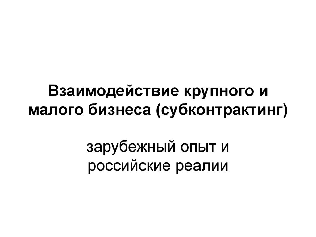 Взаимодействие малого и крупного бизнеса. Взаимодействие крупного и малого бизнеса. Формы взаимодействия крупного и малого бизнеса. Взаимодействие крупного и малого бизнеса в Российской экономике. Субконтрактинг.