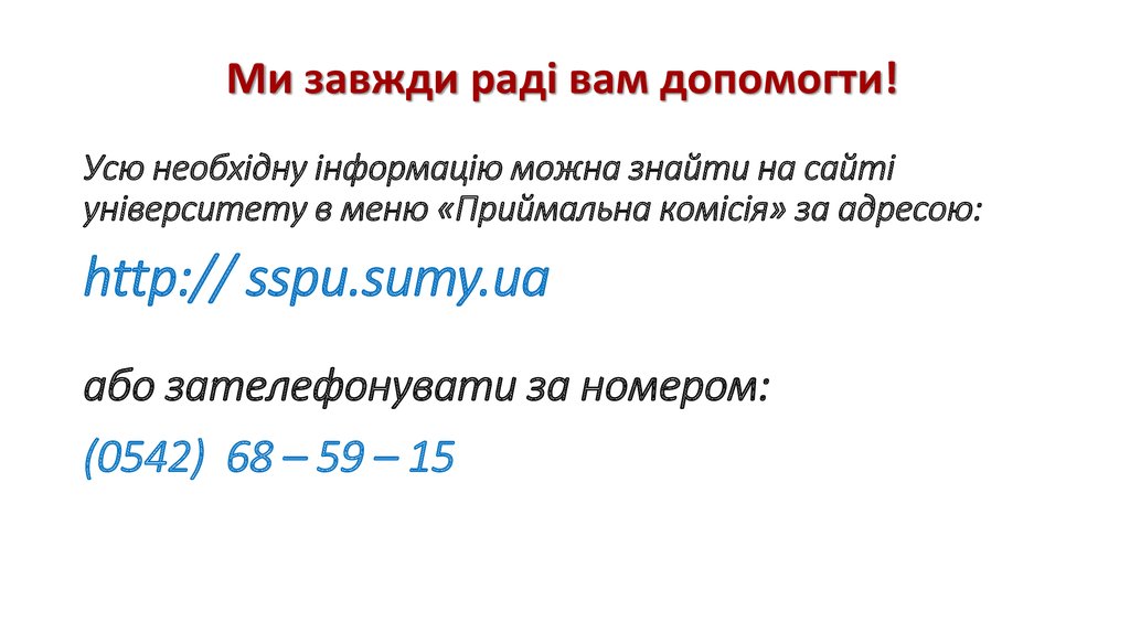 Усю необхідну інформацію можна знайти на сайті університету в меню «Приймальна комісія» за адресою: http:// sspu.sumy.ua або зателефонувати за номе