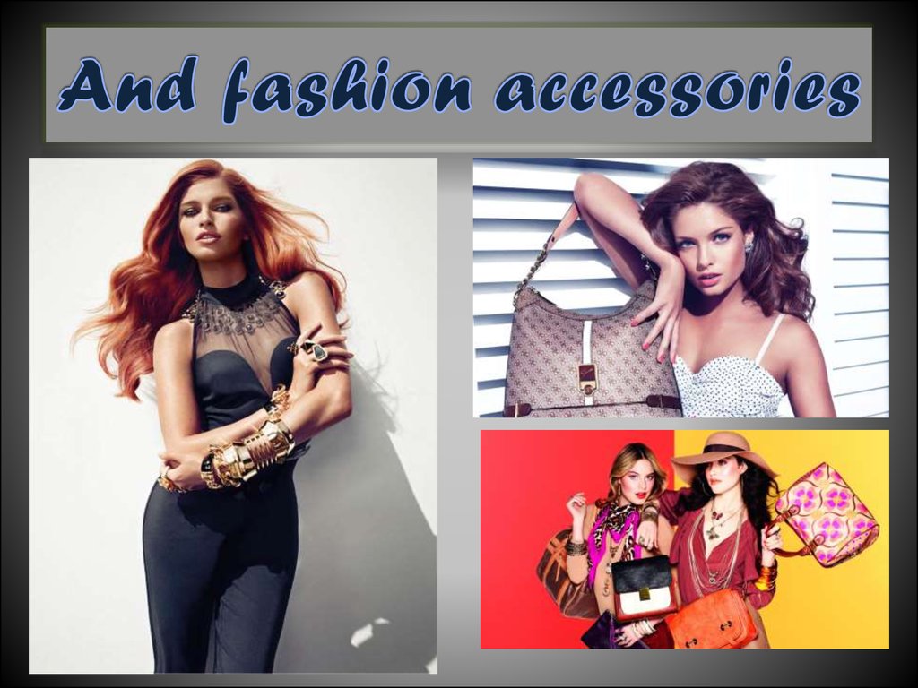And fashion accessories