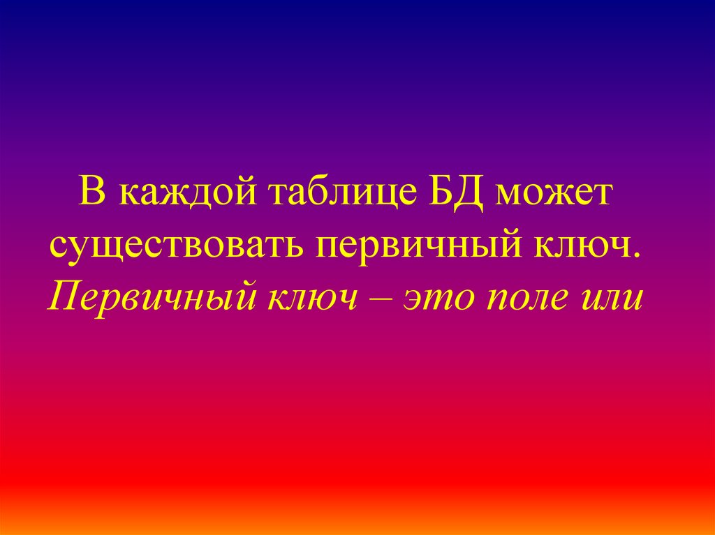 В каждой таблице БД может существовать первичный ключ. Первичный ключ – это поле или