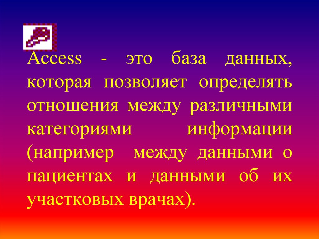 Access - это база данных, которая позволяет определять отношения между различными категориями информации (например между данными о пациентах 
