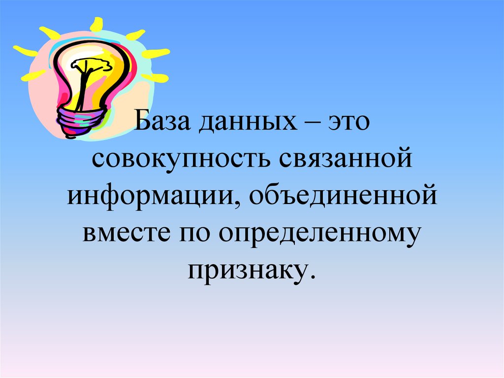 База данных – это совокупность связанной информации, объединенной вместе по определенному признаку.