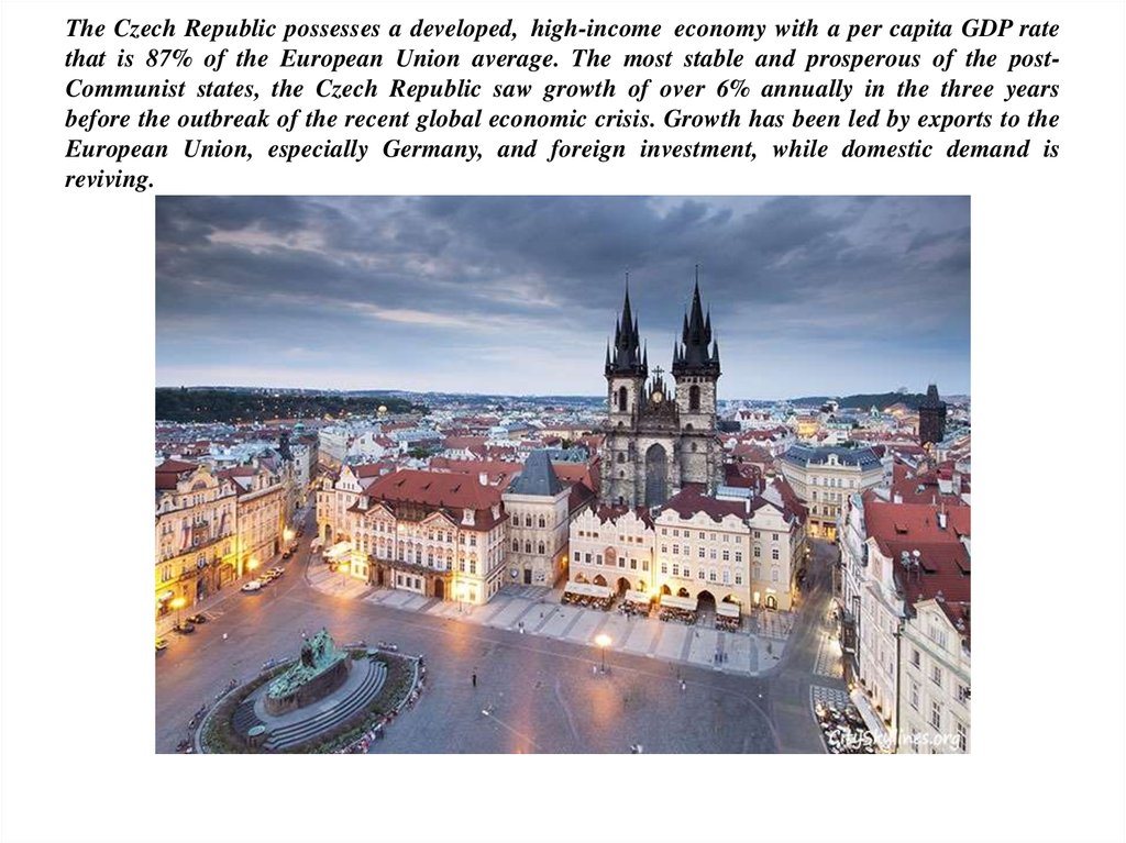 The Czech Republic possesses a developed,  high-income  economy with a per capita GDP rate that is 87% of the European Union