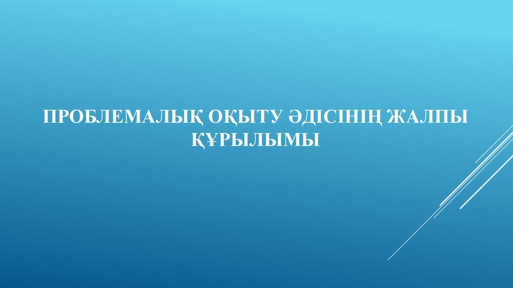 Проблемалық оқыту әдісінің жалпы құрылымы