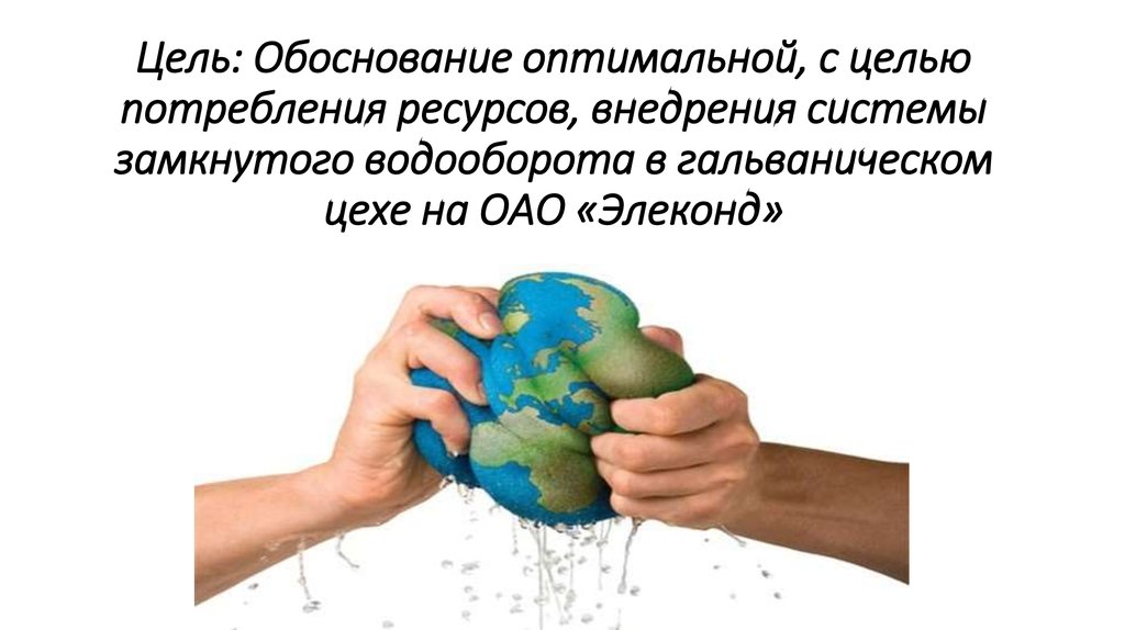 Цель: Обоснование оптимальной, с целью потребления ресурсов, внедрения системы замкнутого водооборота в гальваническом цехе на ОАО «Элеко
