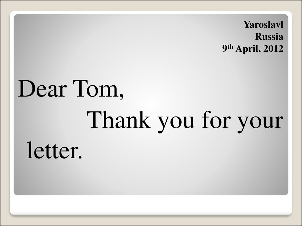 Dear Tom thank you for your Letter письмо. Dear Tom, thanks. Dear Tom Hi i'm. Dear Tom thank you for your recent email.