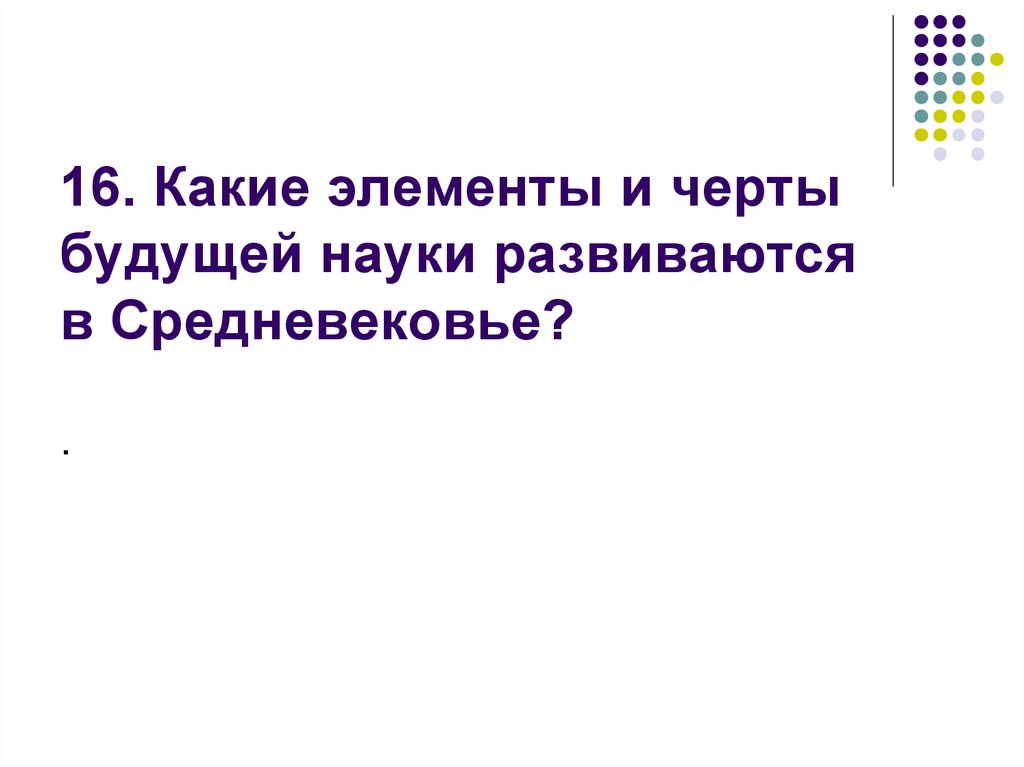 16. Какие элементы и черты будущей науки развиваются в Средневековье?