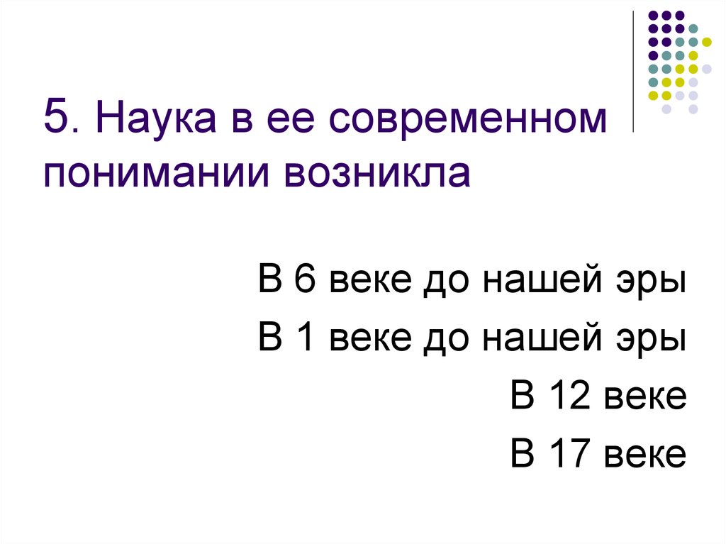 5. Наука в ее современном понимании возникла