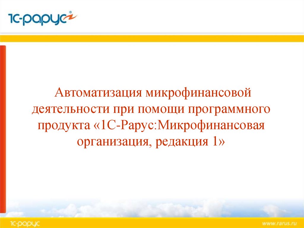 Автоматизация микрофинансовой деятельности при помощи программного продукта 1С-Рарус Микрофинансовая организация, редакция 1 - презентация онлайн