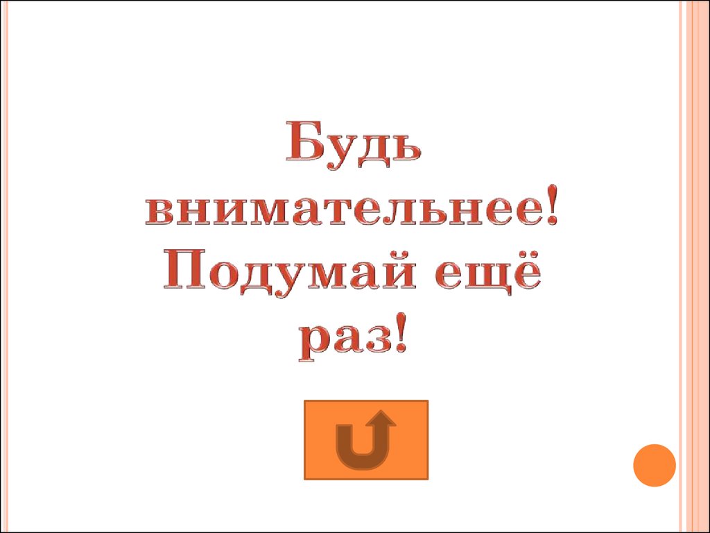 Подумайте внимательно. Подумай внимательно. Подумай внимательнее.