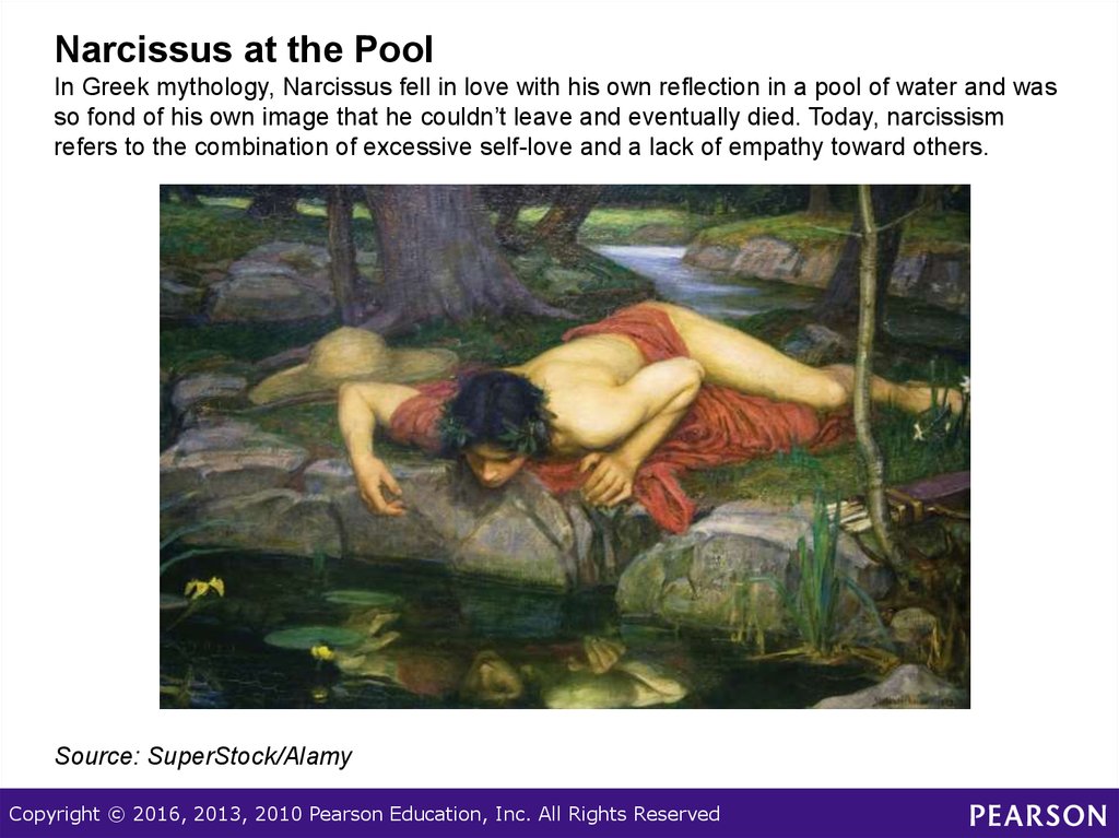 Narcissus at the Pool In Greek mythology, Narcissus fell in love with his own reflection in a pool of water and was so fond of his own image that he couldn’t leave and eventually died. Today, narcissism refers to the combination of excessive self-love a