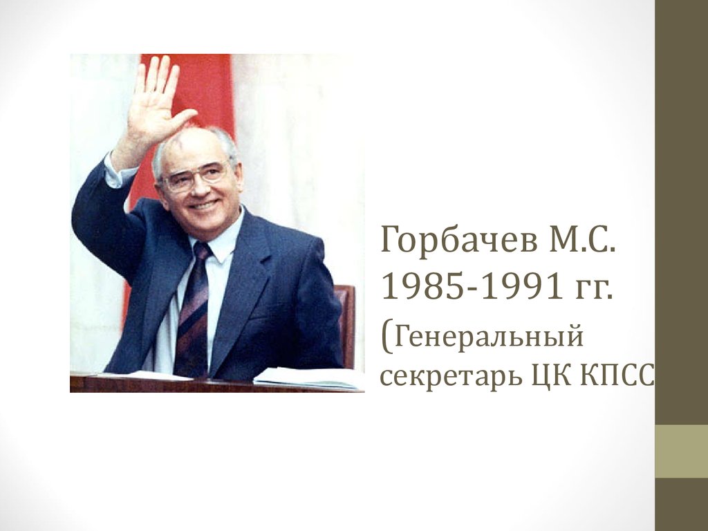 Горбачев М.С. 1985-1991 гг. (Генеральный секретарь ЦК КПСС)