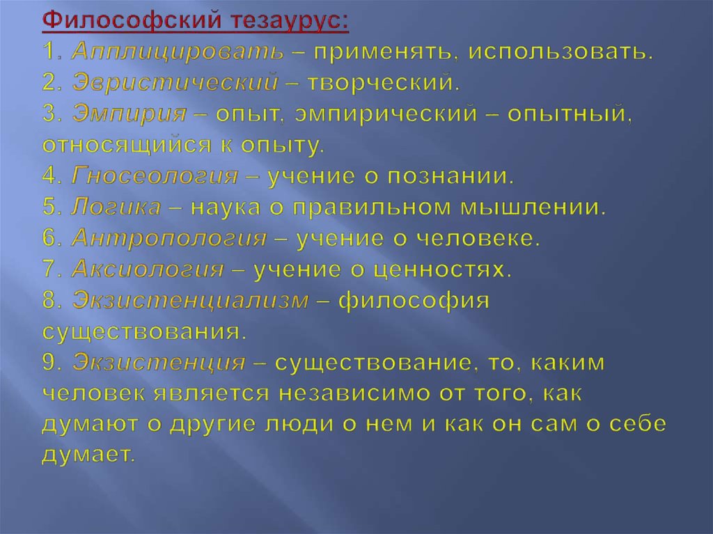 Философский тезаурус: 1. Апплицировать – применять, использовать. 2. Эвристический – творческий. 3. Эмпирия – опыт,