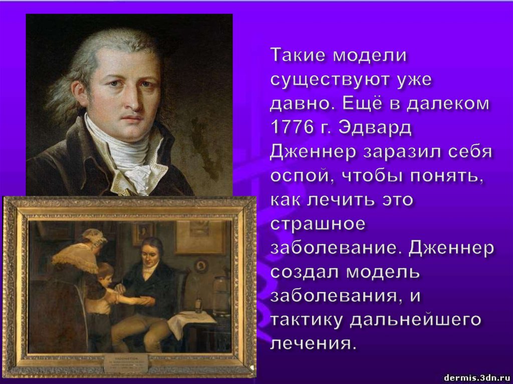 Такие модели существуют уже давно. Ещё в далеком 1776 г. Эдвард Дженнер заразил себя оспой, чтобы понять, как лечить это