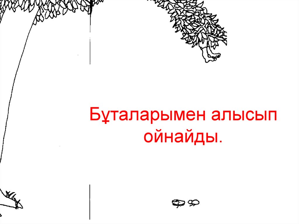 Бұталарымен алысып ойнайды.