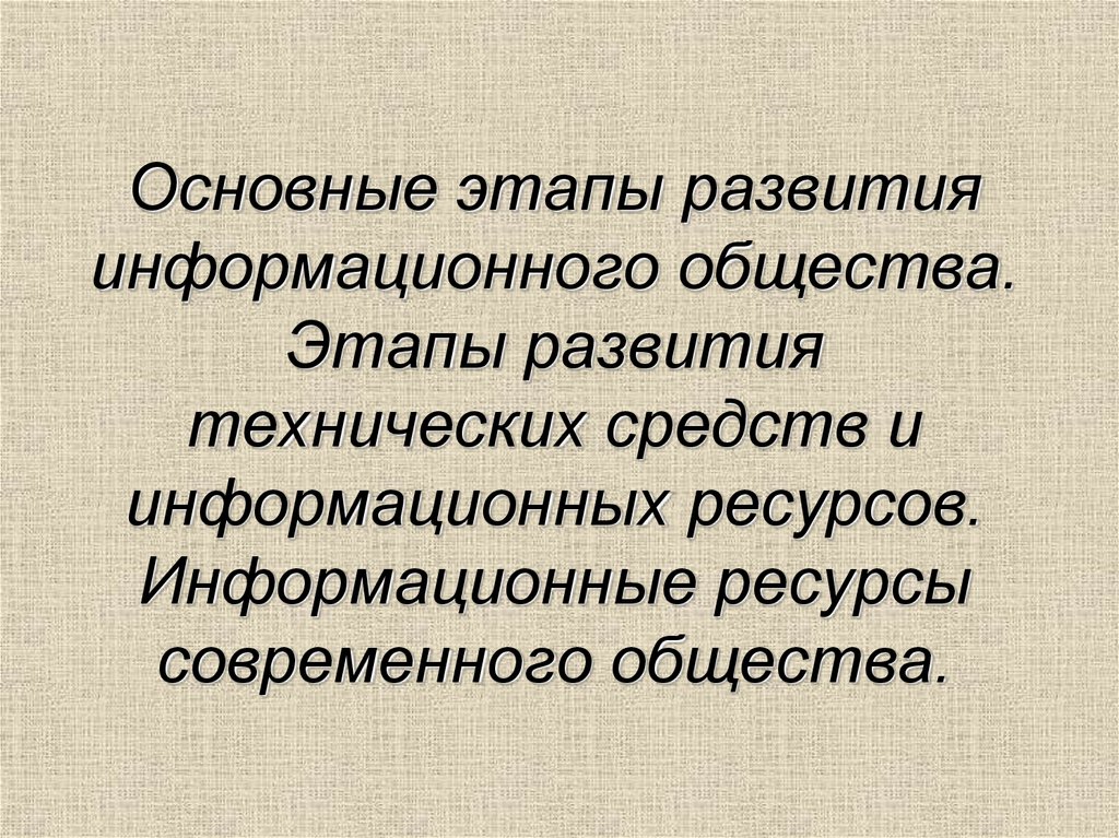 Формирование информационных ресурсов. Этапы развития технических средств и информационных ресурсов. Информационные ресурсы современного общества. Информационные ресурсы общество этапы развития. Периоды развития информационных ресурсов.