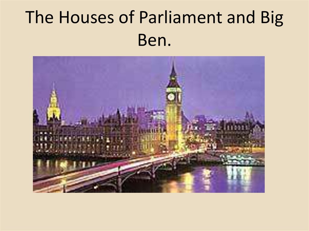 The Houses of Parliament and Big Ben.