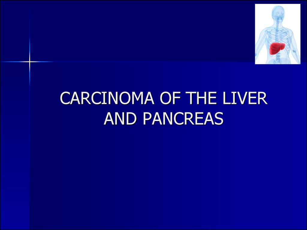 CARCINOMA OF THE LIVER AND PANCREAS