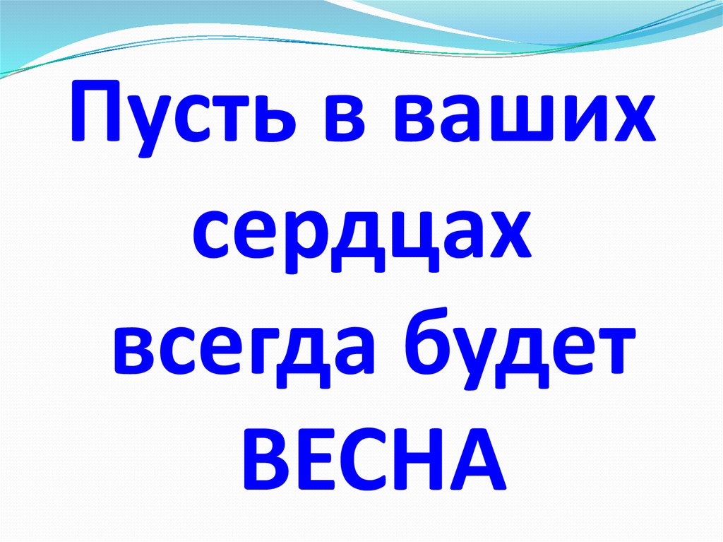 Пусть в ваших сердцах всегда будет ВЕСНА