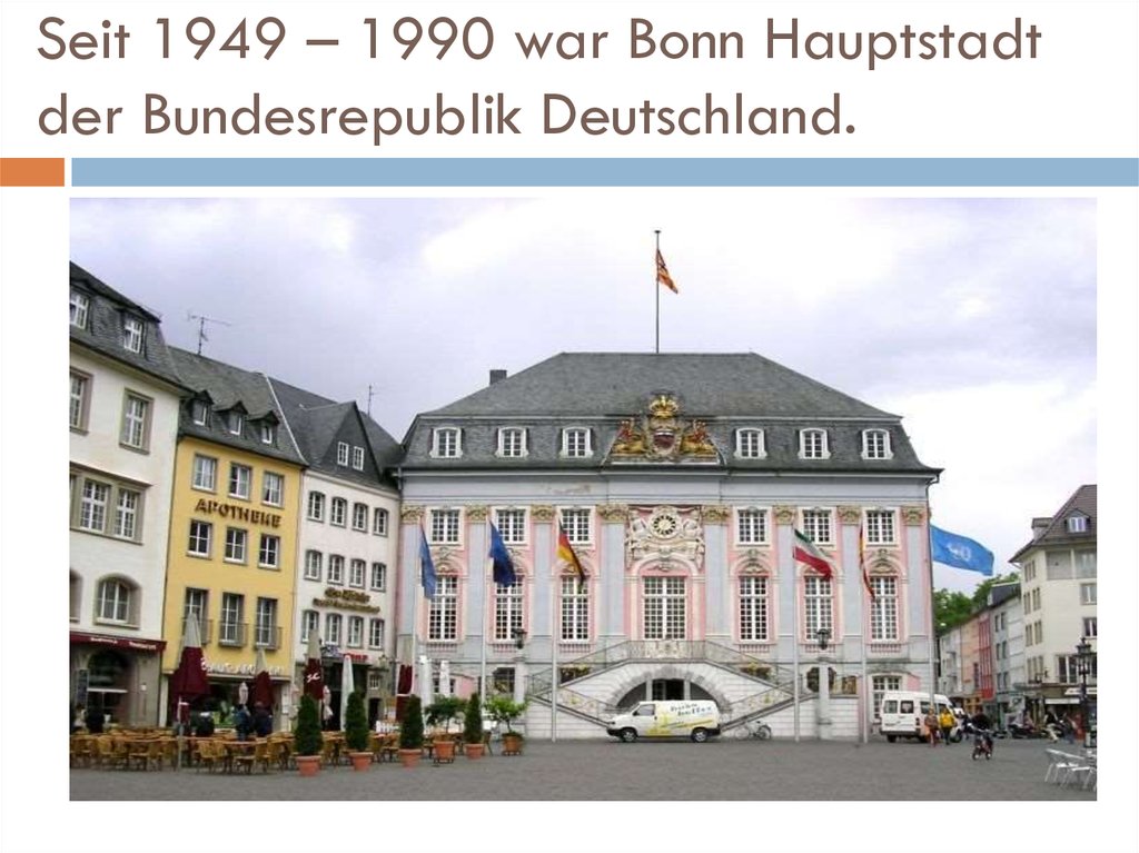 Seit 1949 – 1990 war Bonn Hauptstadt der Bundesrepublik Deutschland.