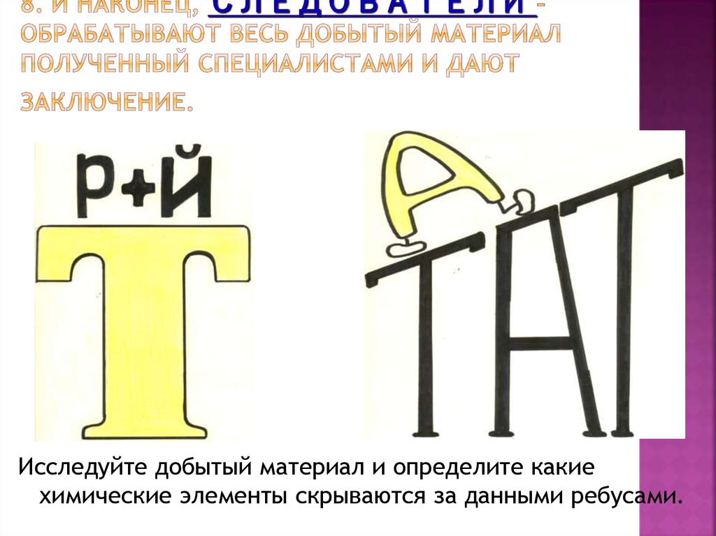 8. И наконец, СЛЕДОВАТЕЛИ – обрабатывают весь добытый материал полученный специалистами и дают заключение.