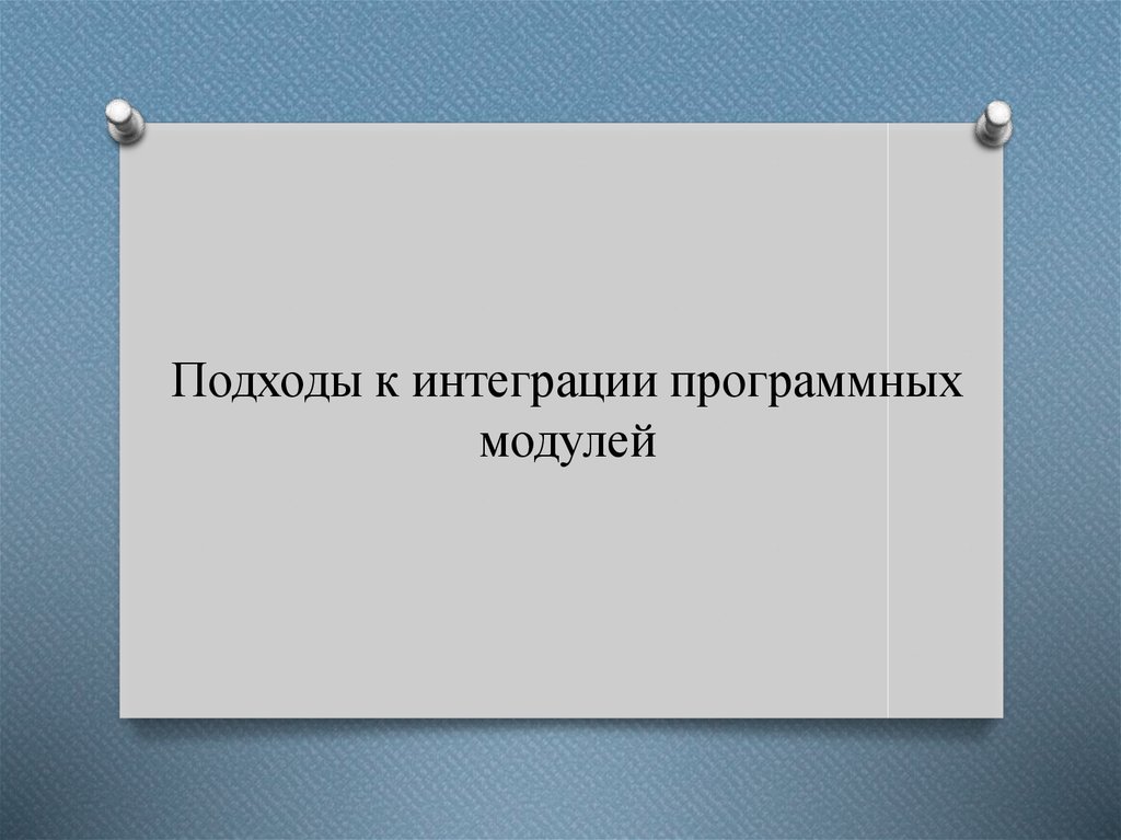 Модуль интеграции. Интеграция программных модулей. Подходы к интеграции модулей. Основные подходы к интегрированию программных модулей. Цели интеграции программных модулей.