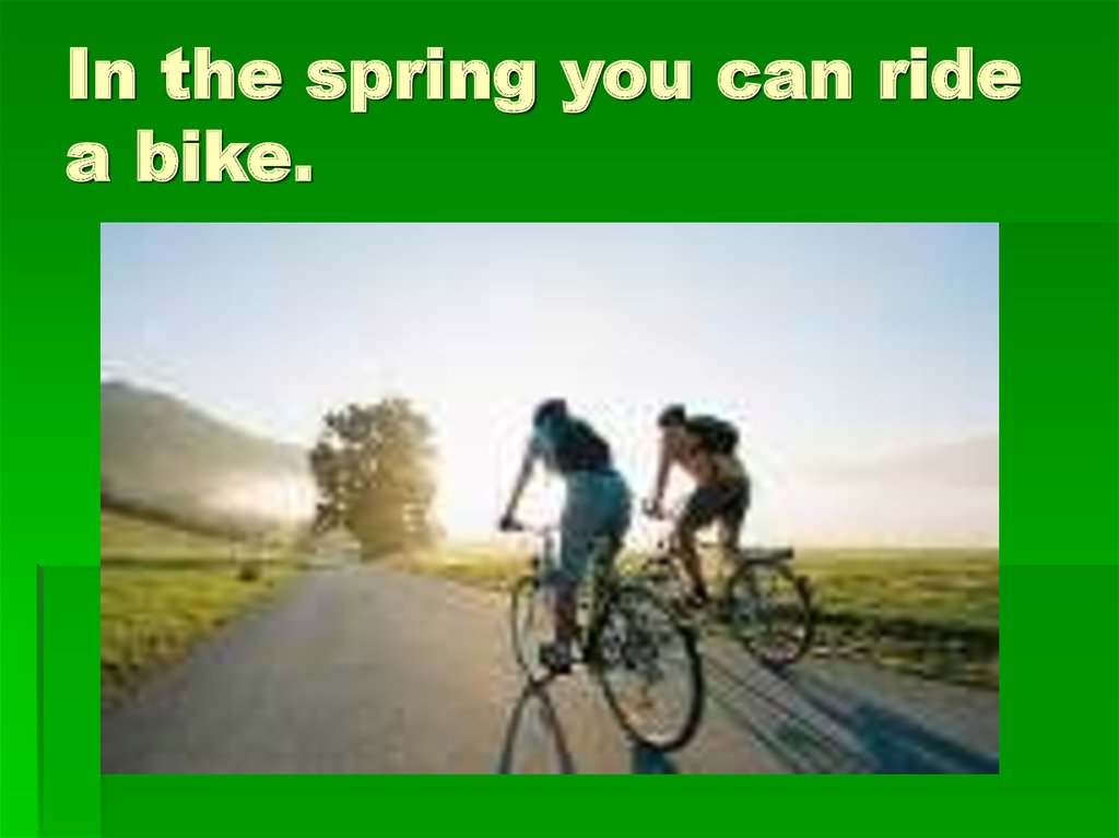 In the spring you can ride a bike.