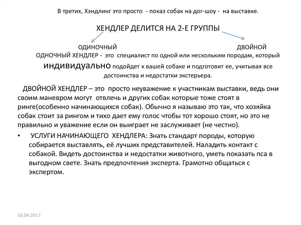 В третих, Хэндлинг это просто - показ собак на дог-шоу - на выставке. ХЕНДЛЕР ДЕЛИТСЯ НА 2-Е ГРУППЫ ОДИНОЧНЫЙ ДВОЙНОЙ ОДНОЧНЫЙ ХЕНДЛЕР - это сп