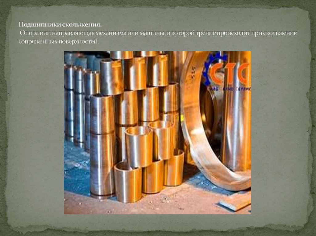 Подшипники скольжения. Опора или направляющая механизма или машины, в которой трение происходит при скольжении сопряжённых поверхностей.