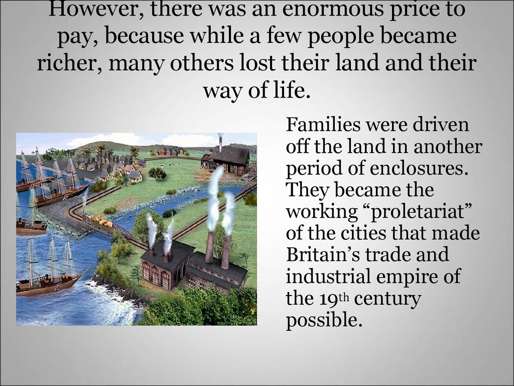 However, there was an enormous price to pay, because while a few people became richer, many others lost their land and their way of life.