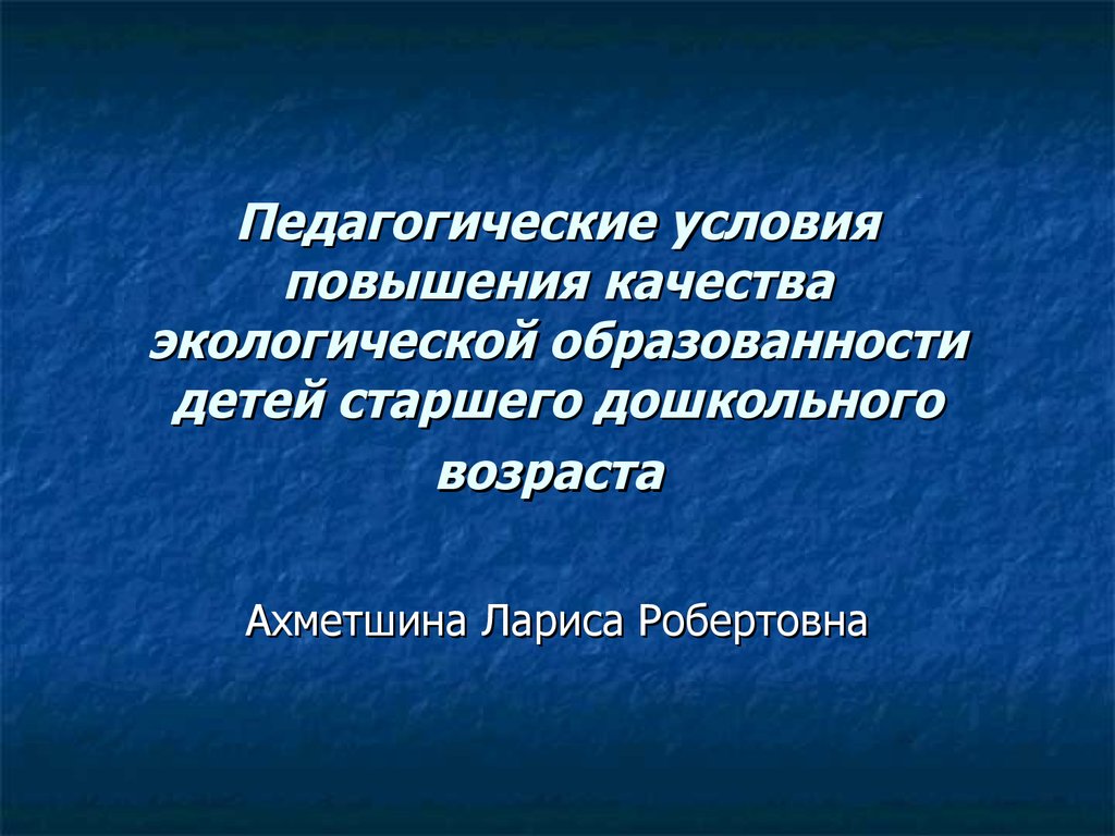 Педагогические условия повышения качества экологической образованности  детей старшего дошкольного возраста - презентация онлайн