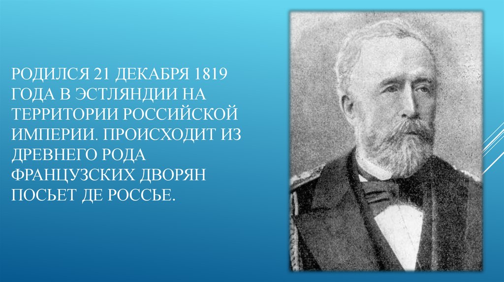 Родился 21 декабря 1819 года в Эстляндии на территории Российской Империи. Происходит из древнего рода французских дворян Посьет де Россье.