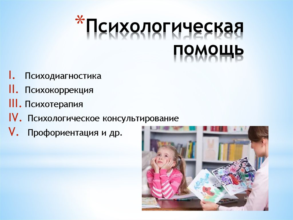 Виды психологической помощи. Виды психосоциальной помощи. Психодиагностика и психокоррекция. Психодиагностика в консультировании.