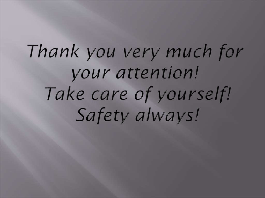 Thank you very much for your attention! Take care of yourself! Safety always!