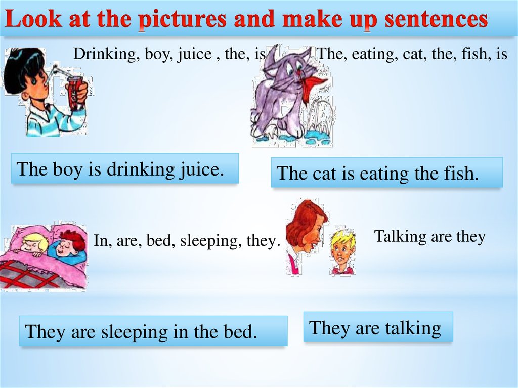 Keep up sentences. The boys present Continuous. The Cat Sleeps on the Bed в present Tense. Make up sentences. Present Continuous Lena Drink a Juice.