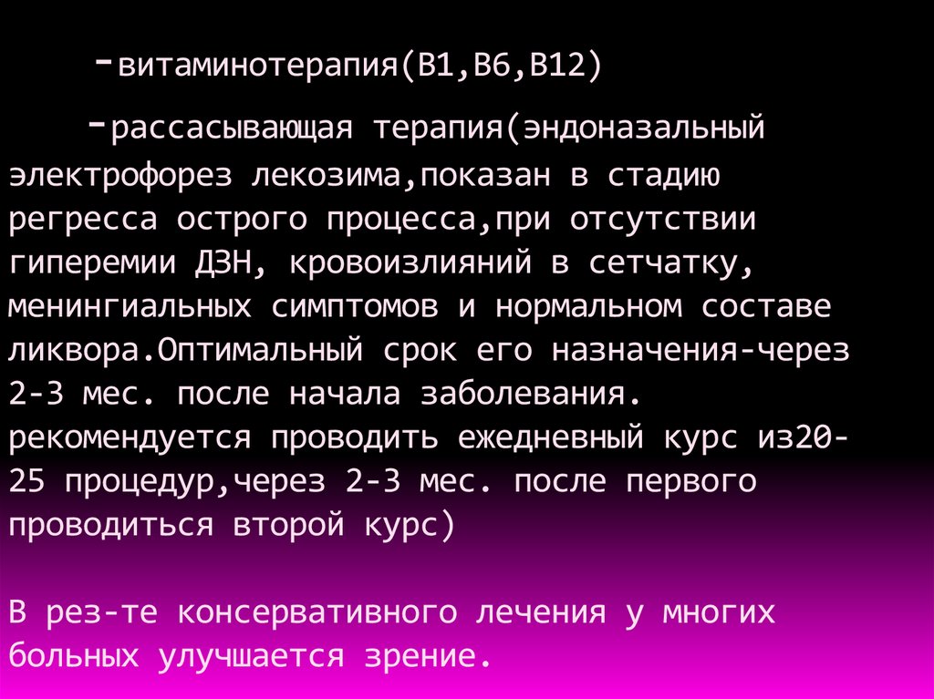 -витаминотерапия(В1,В6,В12) -рассасывающая терапия(эндоназальный электрофорез лекозима,показан в стадию регресса острого процесса,при отсут