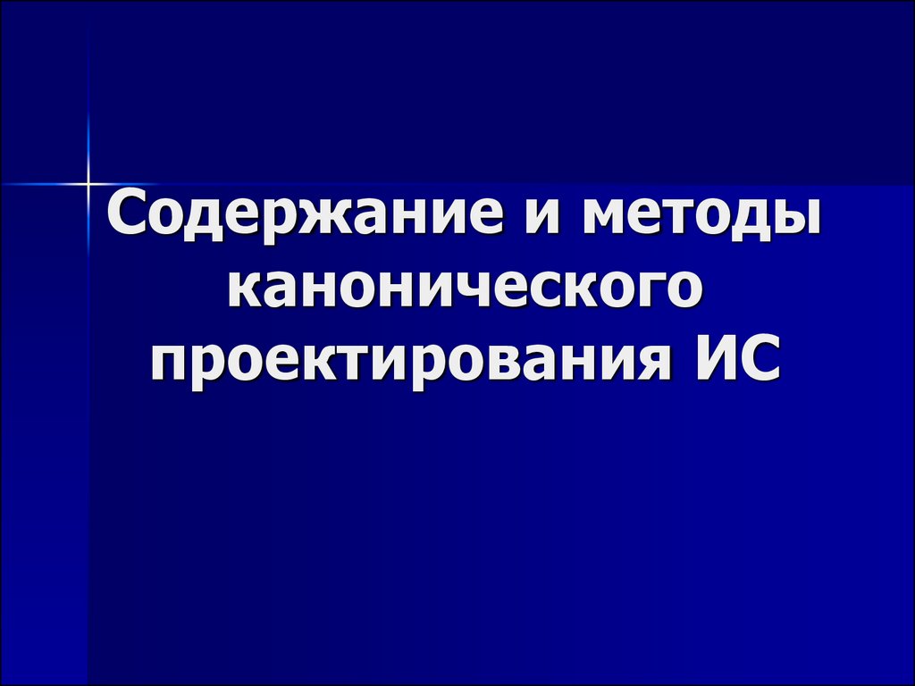 Каноническое проектирование. Методы канонического проектирования:. Методы канонического проектирования ИС.