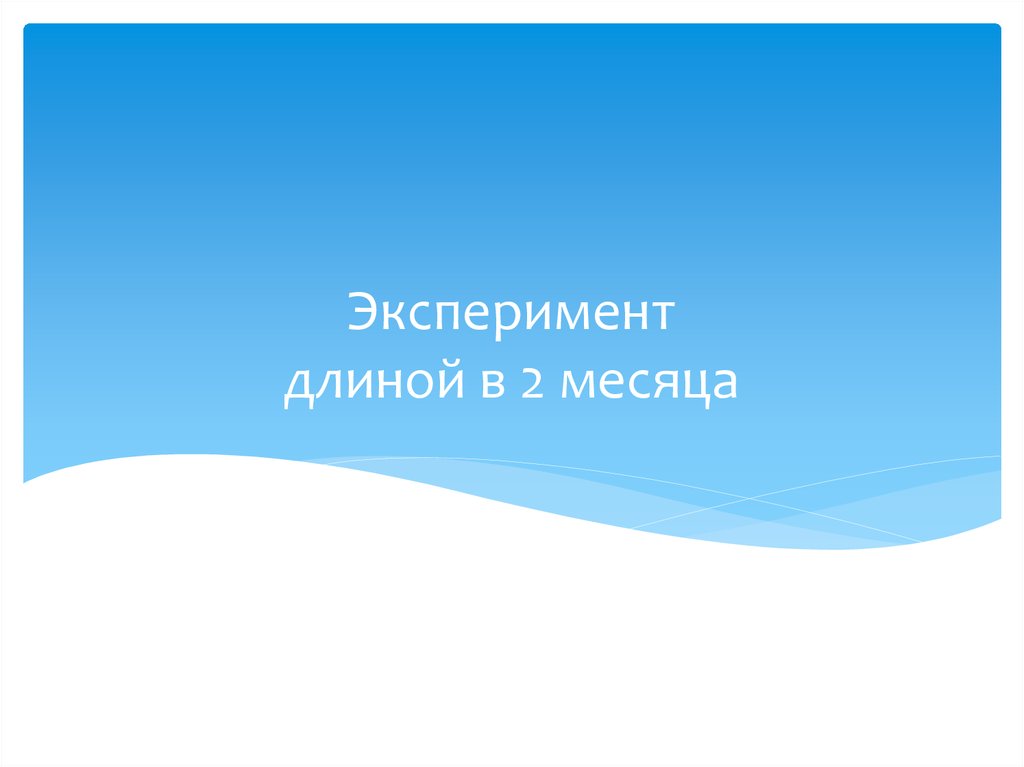 Эксперимент длиной в 2 месяца