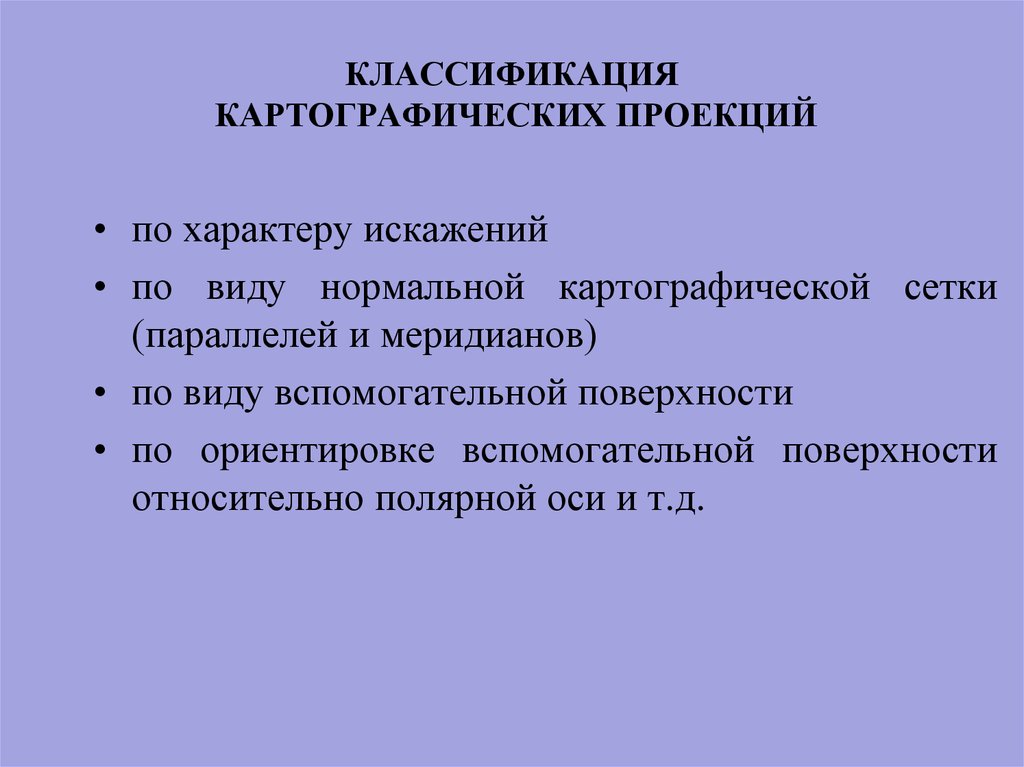 Виды искажений. Классификация картографических проекций. Классификация картографических проекций по характеру искажений. Картографические проекции классифицируются. Классификация проекций по виду нормальной картографической сетки.