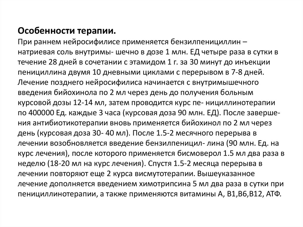 Особенности терапии. При раннем нейросифилисе применяется бензилпенициллин – натриевая соль внутримы- шечно в дозе 1 млн. ЕД четыре раза в 