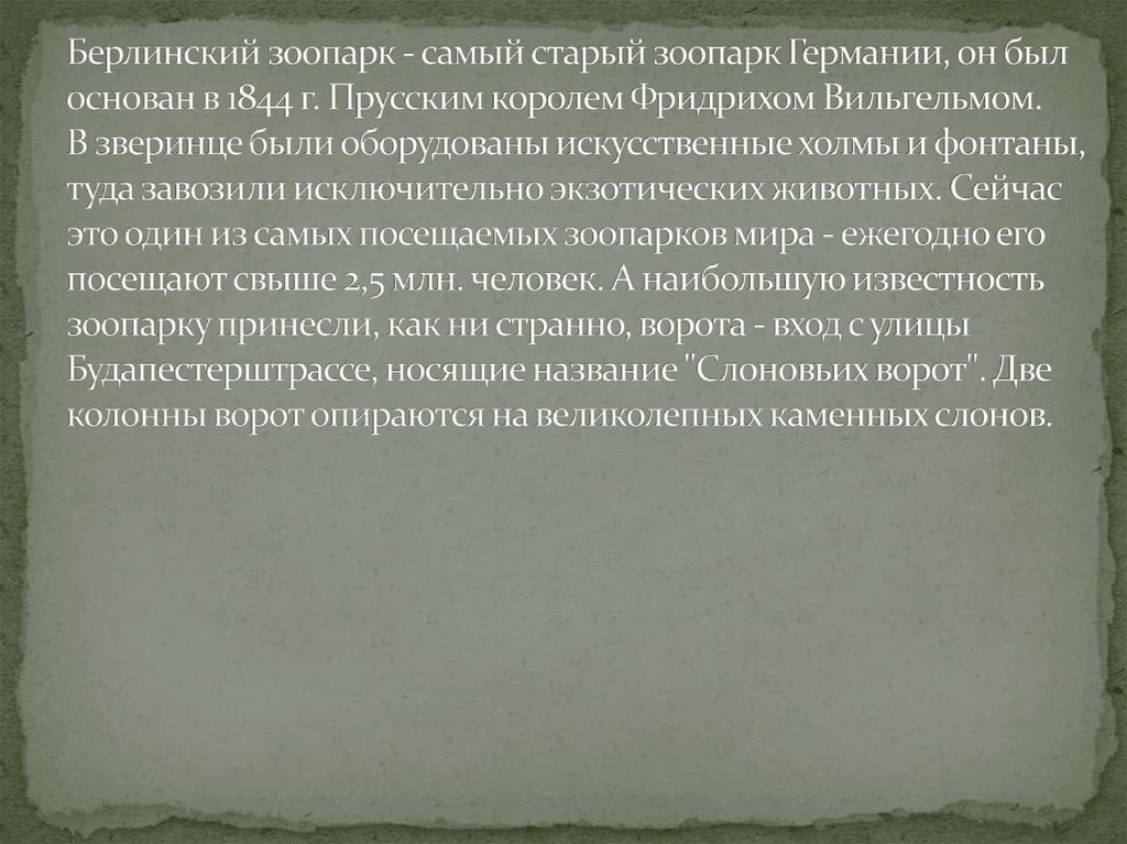 Берлинский зоопарк - самый старый зоопарк Германии, он был основан в 1844 г. Прусским королем Фридрихом Вильгельмом. В зверинце