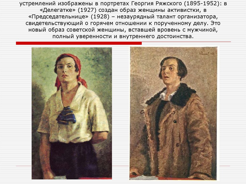 Люди новой морали, высоких нравственных норм и общественных устремлений изображены в портретах Георгия Ряжского (1895-1952): в «Делегатке» (1927) 